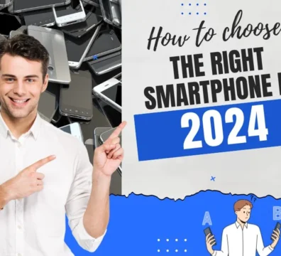 How to Choose the Right Smartphone in 2024 A Comprehensive Guide