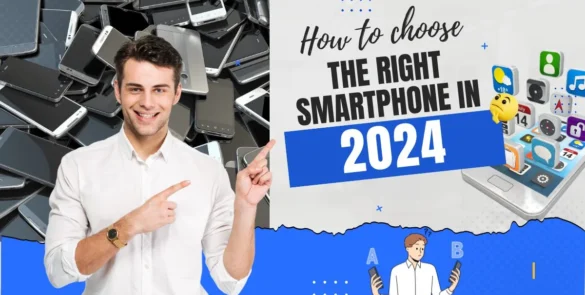 How to Choose the Right Smartphone in 2024 A Comprehensive Guide